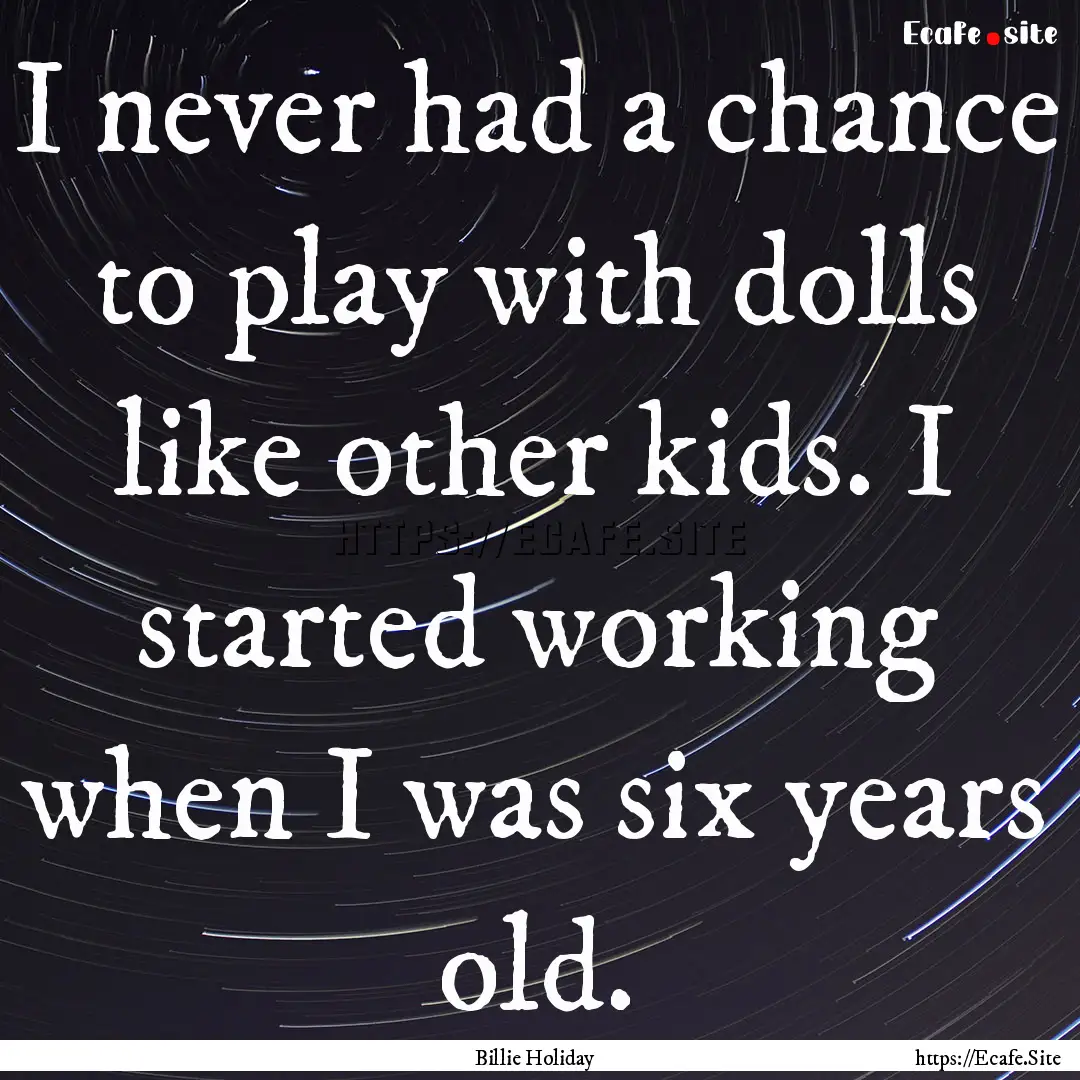 I never had a chance to play with dolls like.... : Quote by Billie Holiday