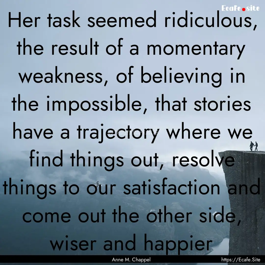 Her task seemed ridiculous, the result of.... : Quote by Anne M. Chappel