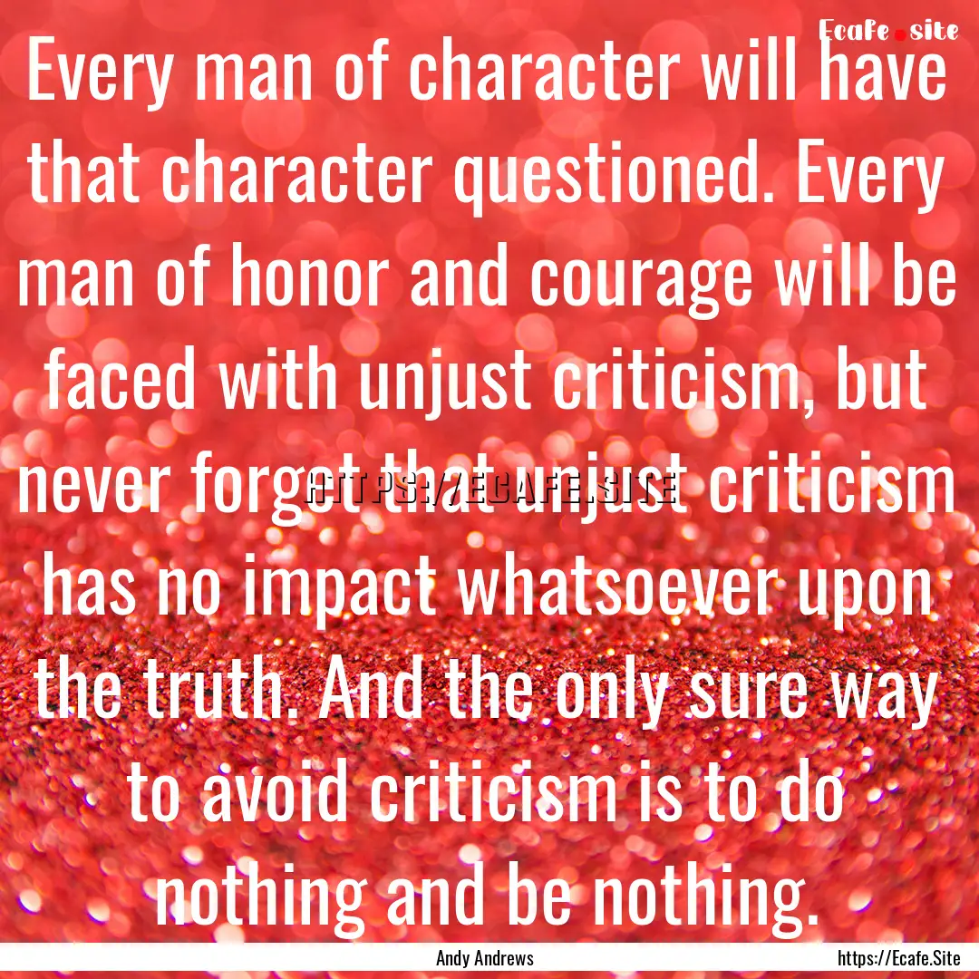 Every man of character will have that character.... : Quote by Andy Andrews