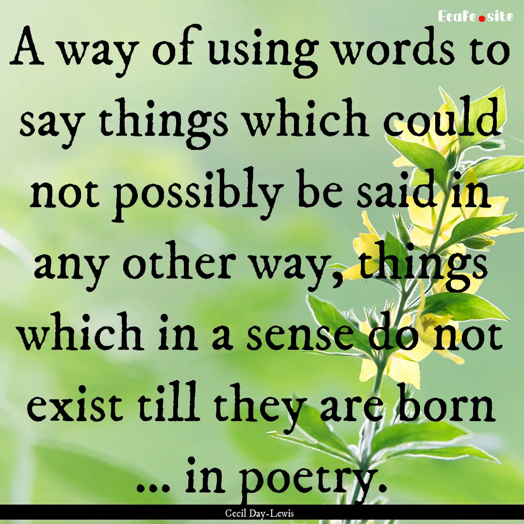 A way of using words to say things which.... : Quote by Cecil Day-Lewis