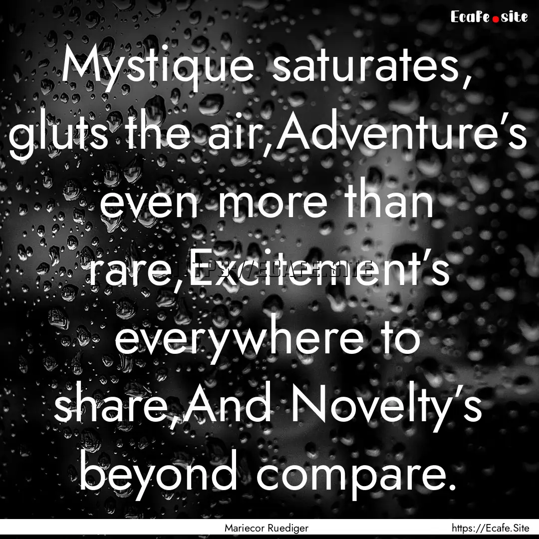 Mystique saturates, gluts the air,Adventure’s.... : Quote by Mariecor Ruediger