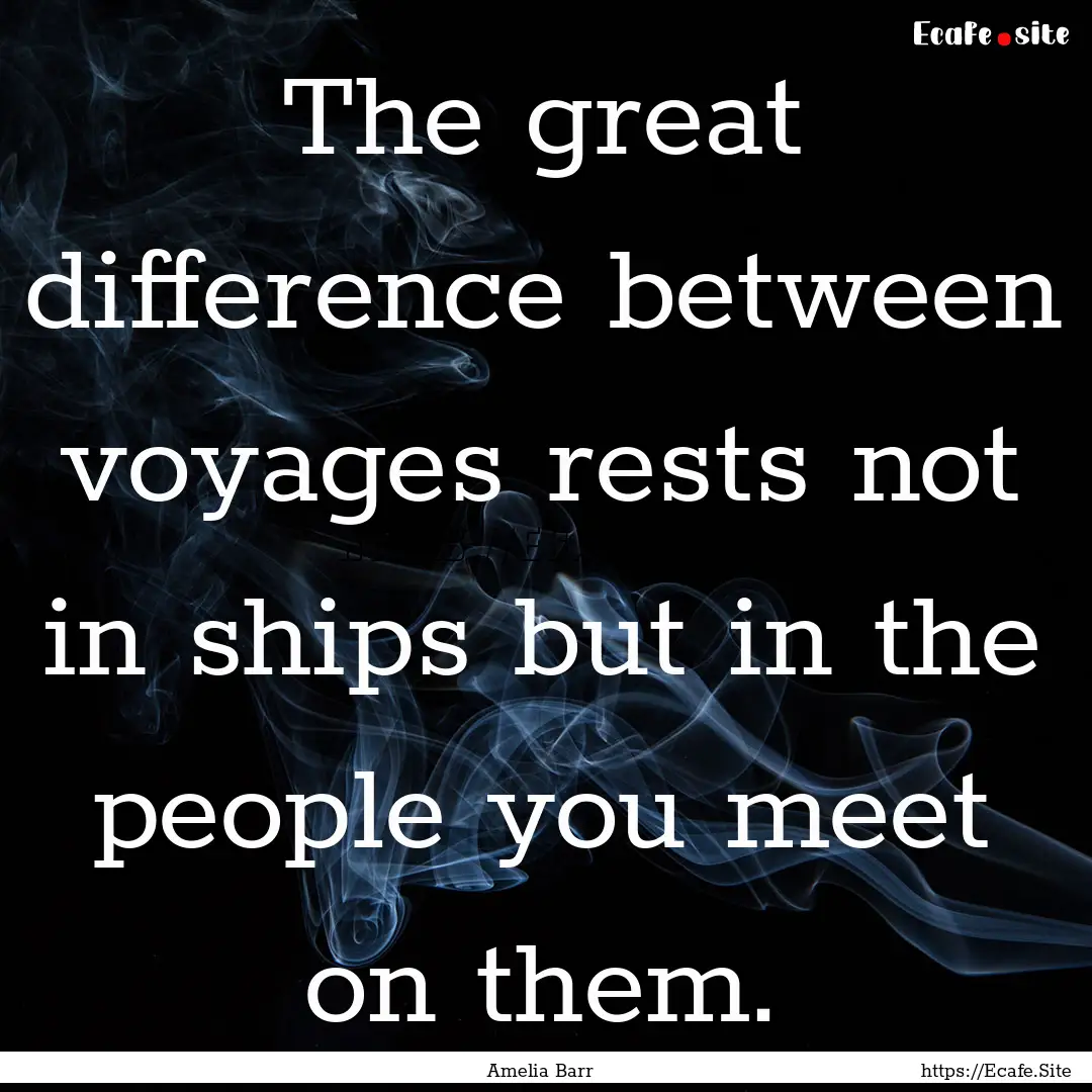 The great difference between voyages rests.... : Quote by Amelia Barr