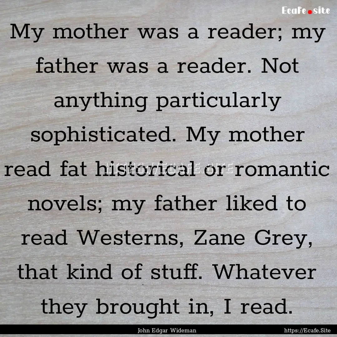 My mother was a reader; my father was a reader..... : Quote by John Edgar Wideman