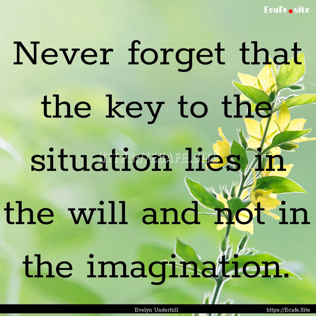 Never forget that the key to the situation.... : Quote by Evelyn Underhill