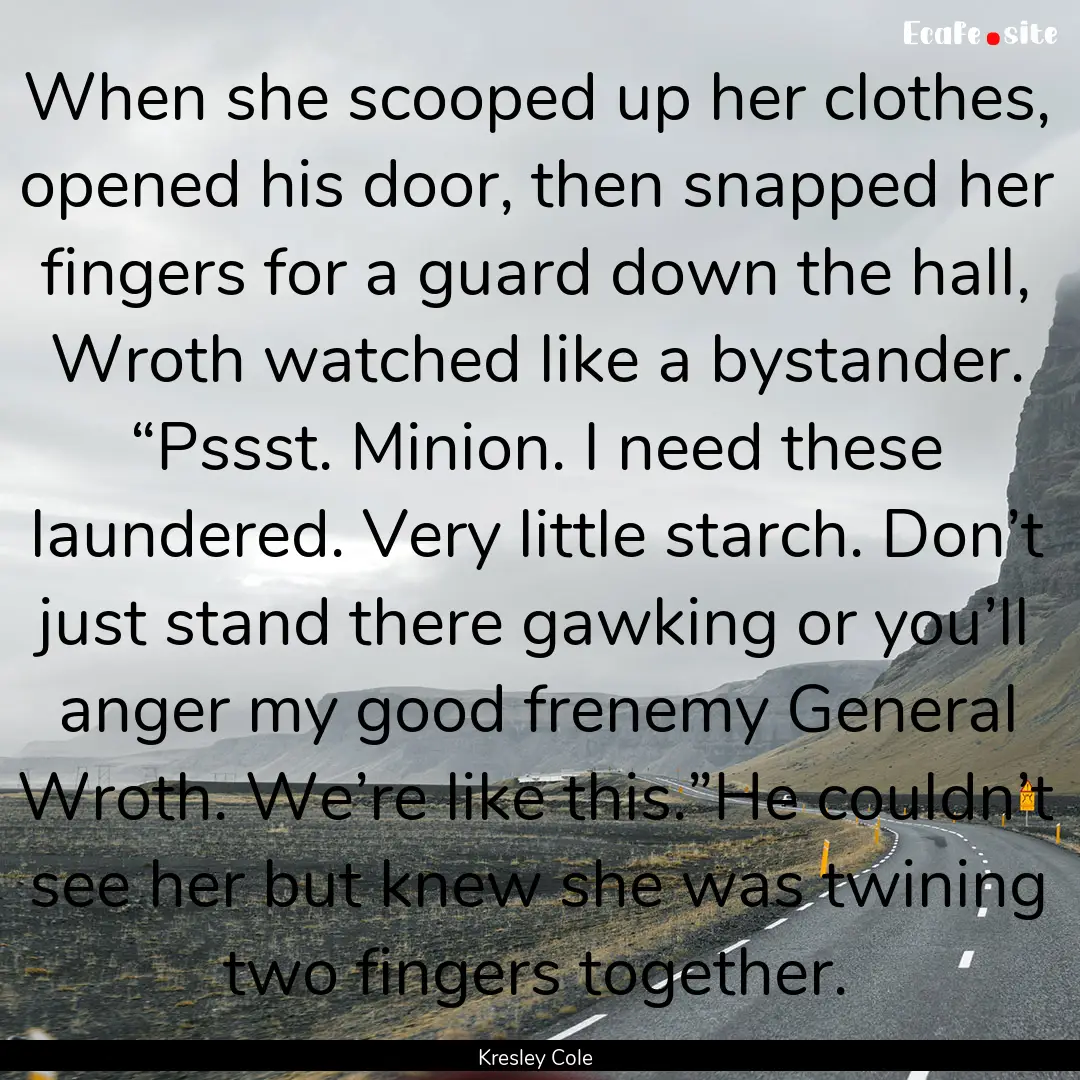 When she scooped up her clothes, opened his.... : Quote by Kresley Cole