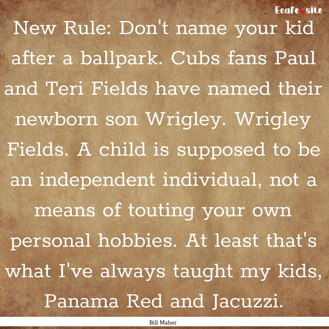 New Rule: Don't name your kid after a ballpark..... : Quote by Bill Maher