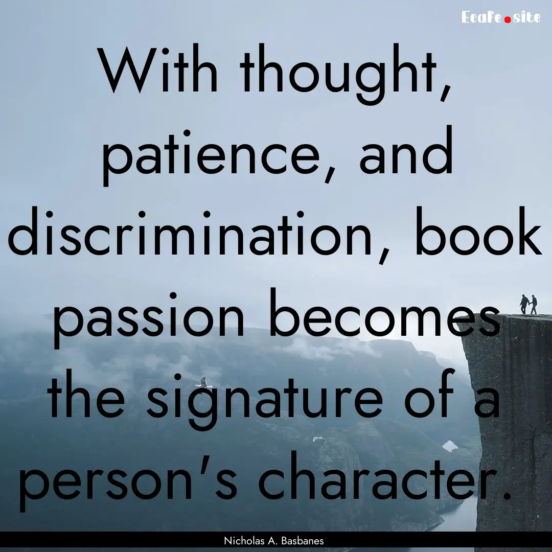 With thought, patience, and discrimination,.... : Quote by Nicholas A. Basbanes