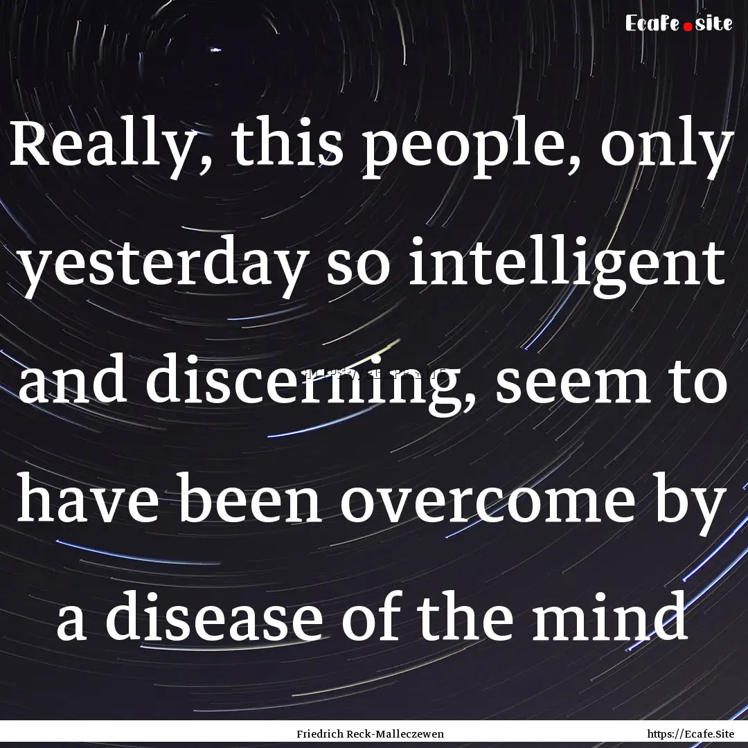 Really, this people, only yesterday so intelligent.... : Quote by Friedrich Reck-Malleczewen