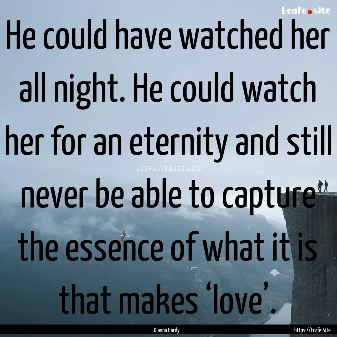 He could have watched her all night. He could.... : Quote by Dianna Hardy