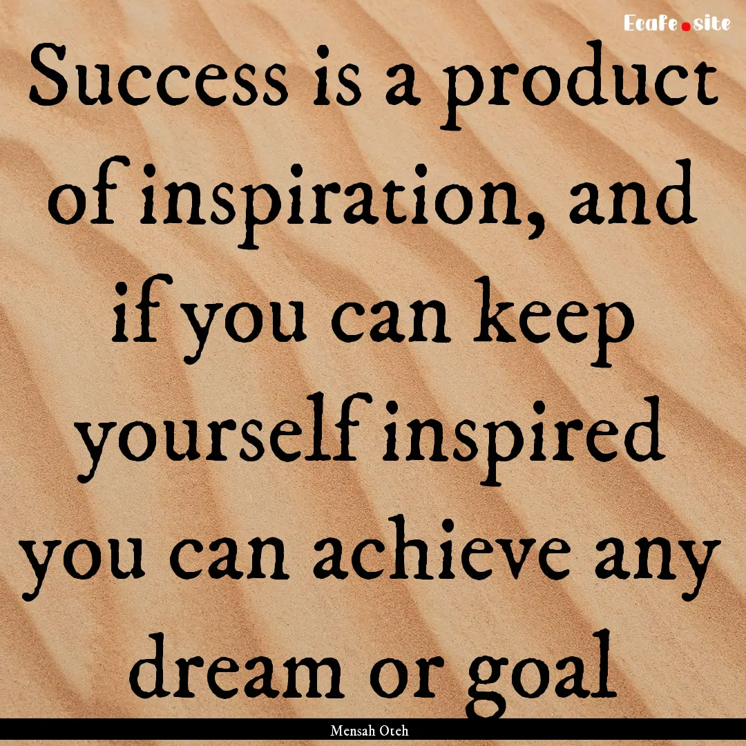 Success is a product of inspiration, and.... : Quote by Mensah Oteh