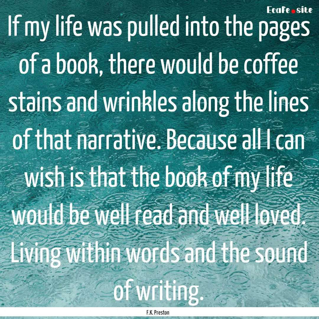 If my life was pulled into the pages of a.... : Quote by F.K. Preston