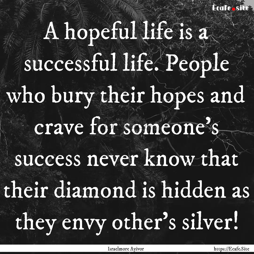 A hopeful life is a successful life. People.... : Quote by Israelmore Ayivor