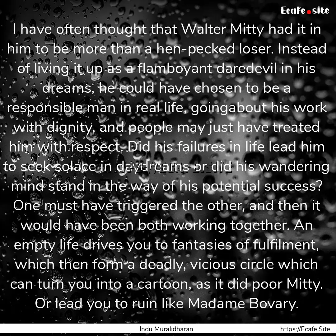 I have often thought that Walter Mitty had.... : Quote by Indu Muralidharan