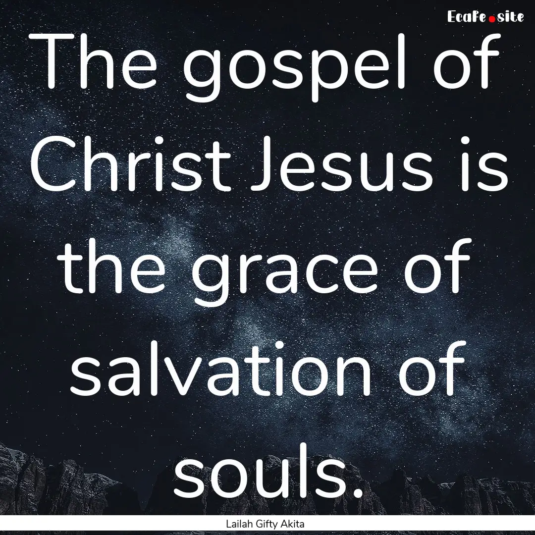 The gospel of Christ Jesus is the grace of.... : Quote by Lailah Gifty Akita