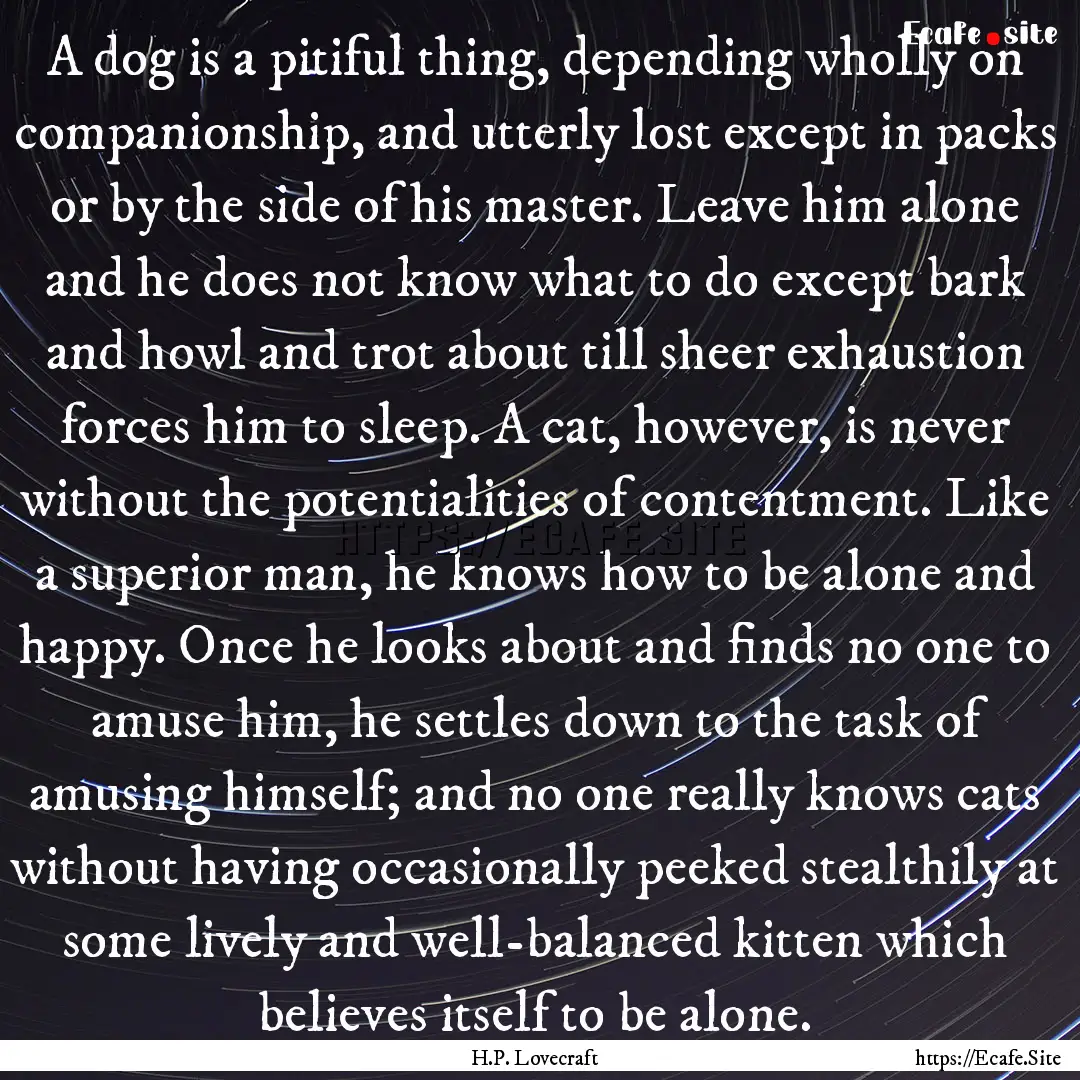 A dog is a pitiful thing, depending wholly.... : Quote by H.P. Lovecraft