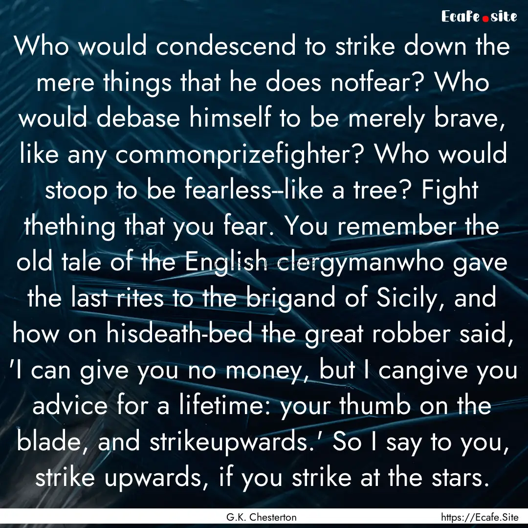 Who would condescend to strike down the mere.... : Quote by G.K. Chesterton