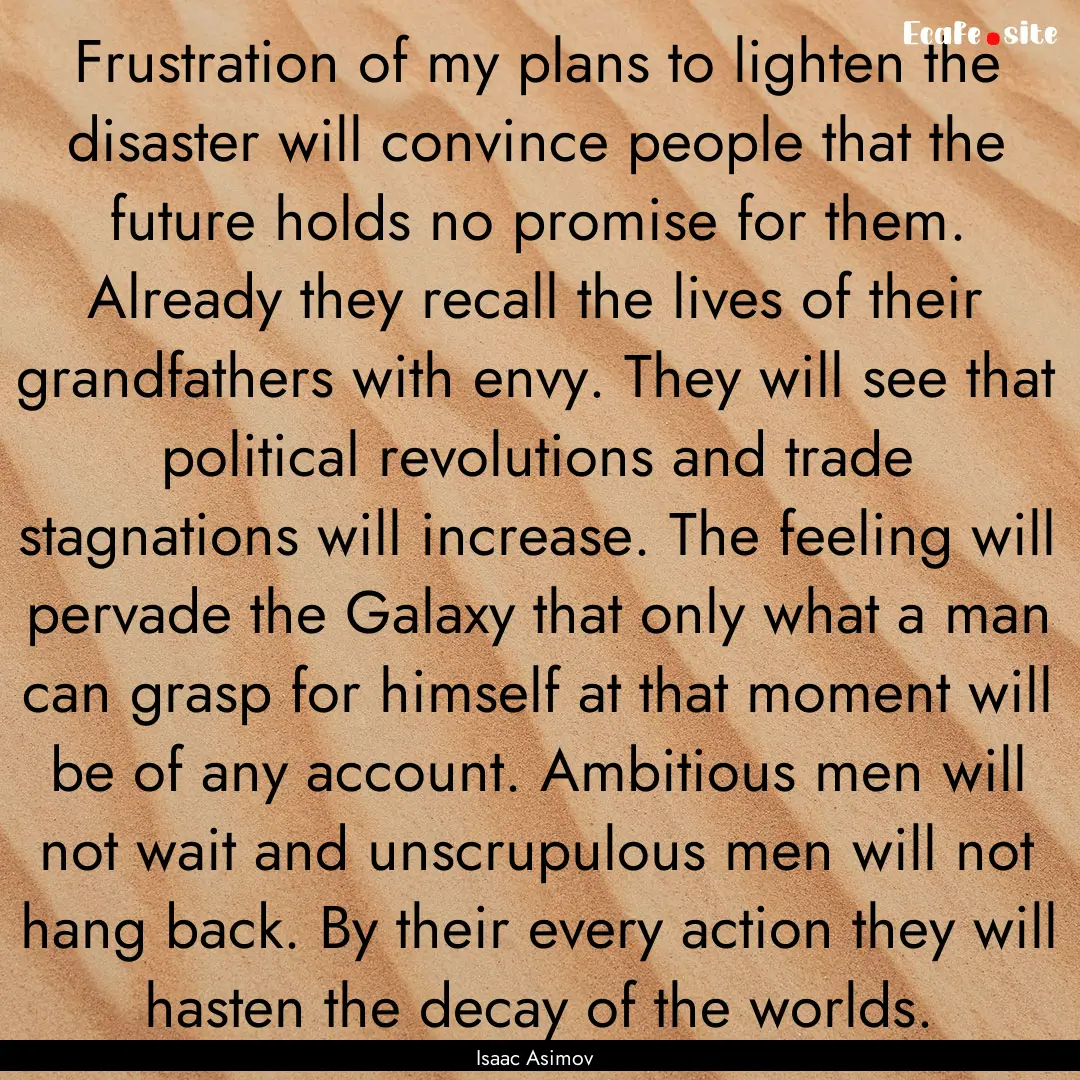 Frustration of my plans to lighten the disaster.... : Quote by Isaac Asimov