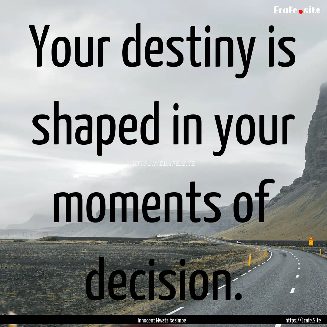 Your destiny is shaped in your moments of.... : Quote by Innocent Mwatsikesimbe