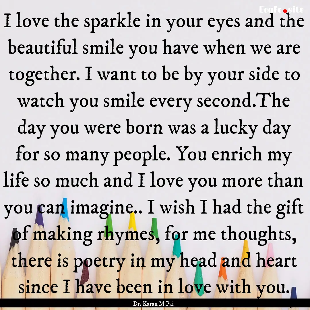 I love the sparkle in your eyes and the beautiful.... : Quote by Dr. Karan M Pai