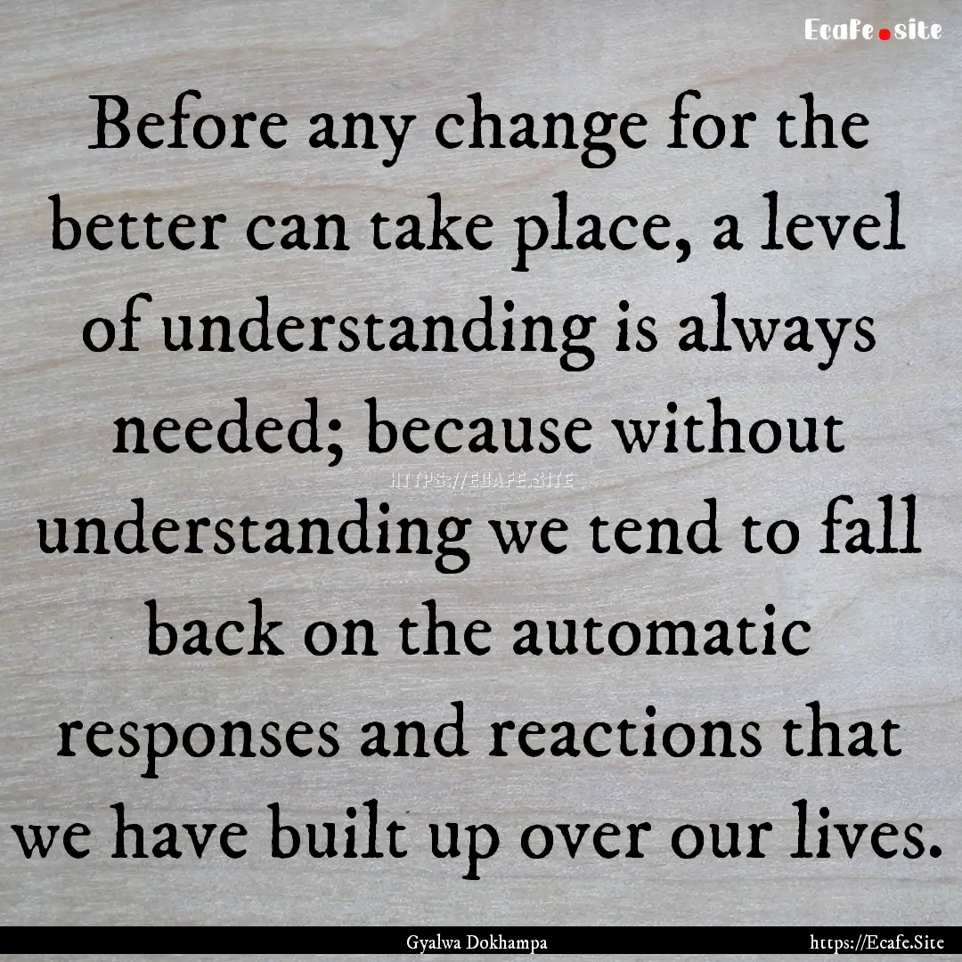 Before any change for the better can take.... : Quote by Gyalwa Dokhampa