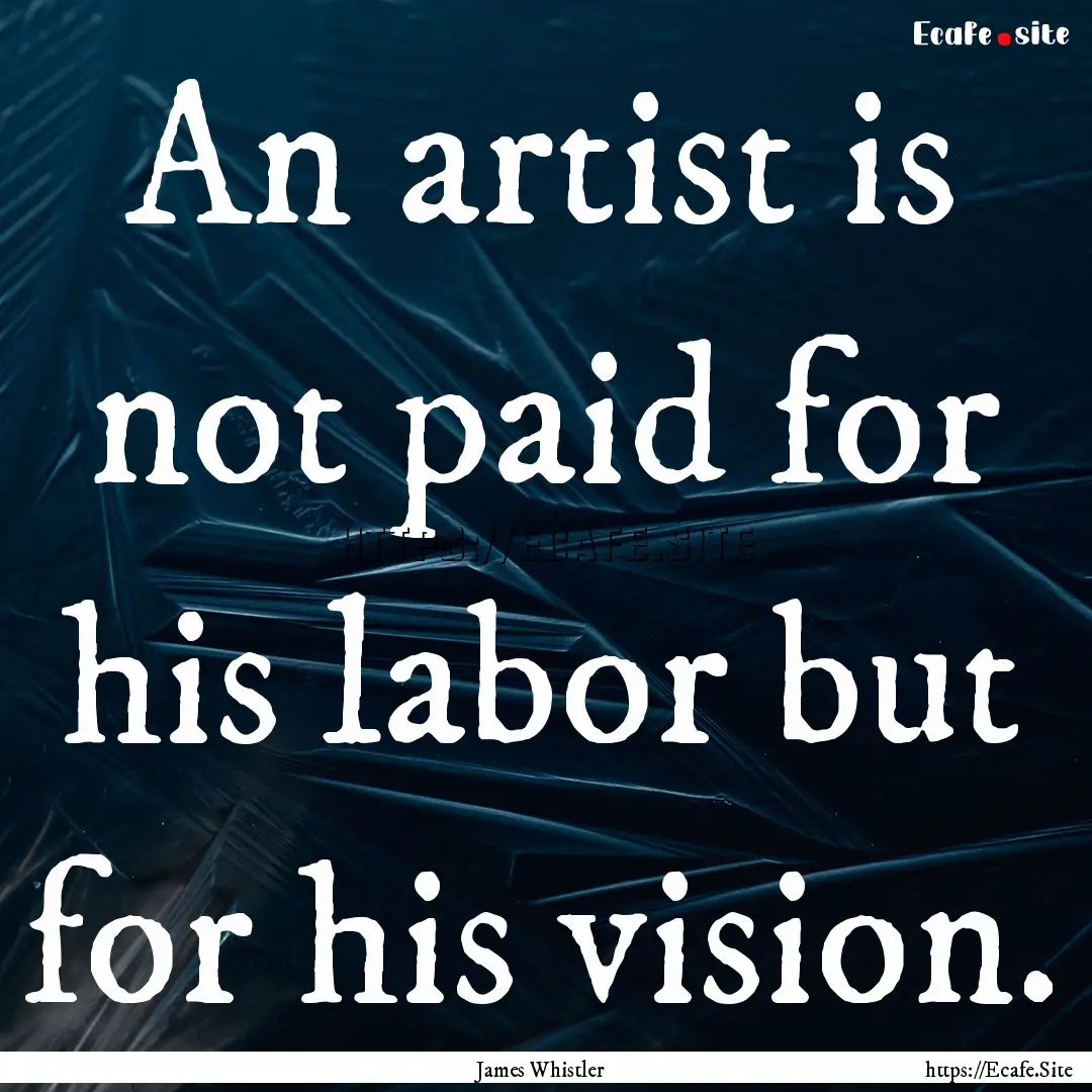 An artist is not paid for his labor but for.... : Quote by James Whistler