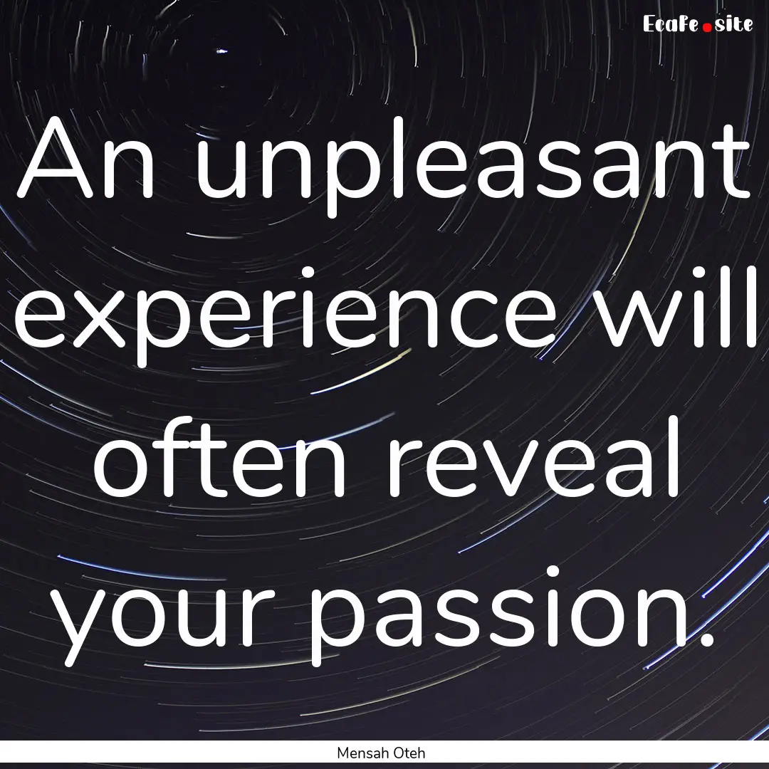 An unpleasant experience will often reveal.... : Quote by Mensah Oteh