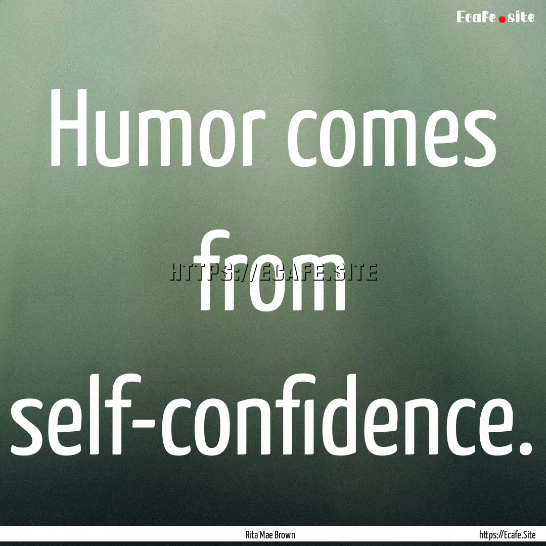 Humor comes from self-confidence. : Quote by Rita Mae Brown