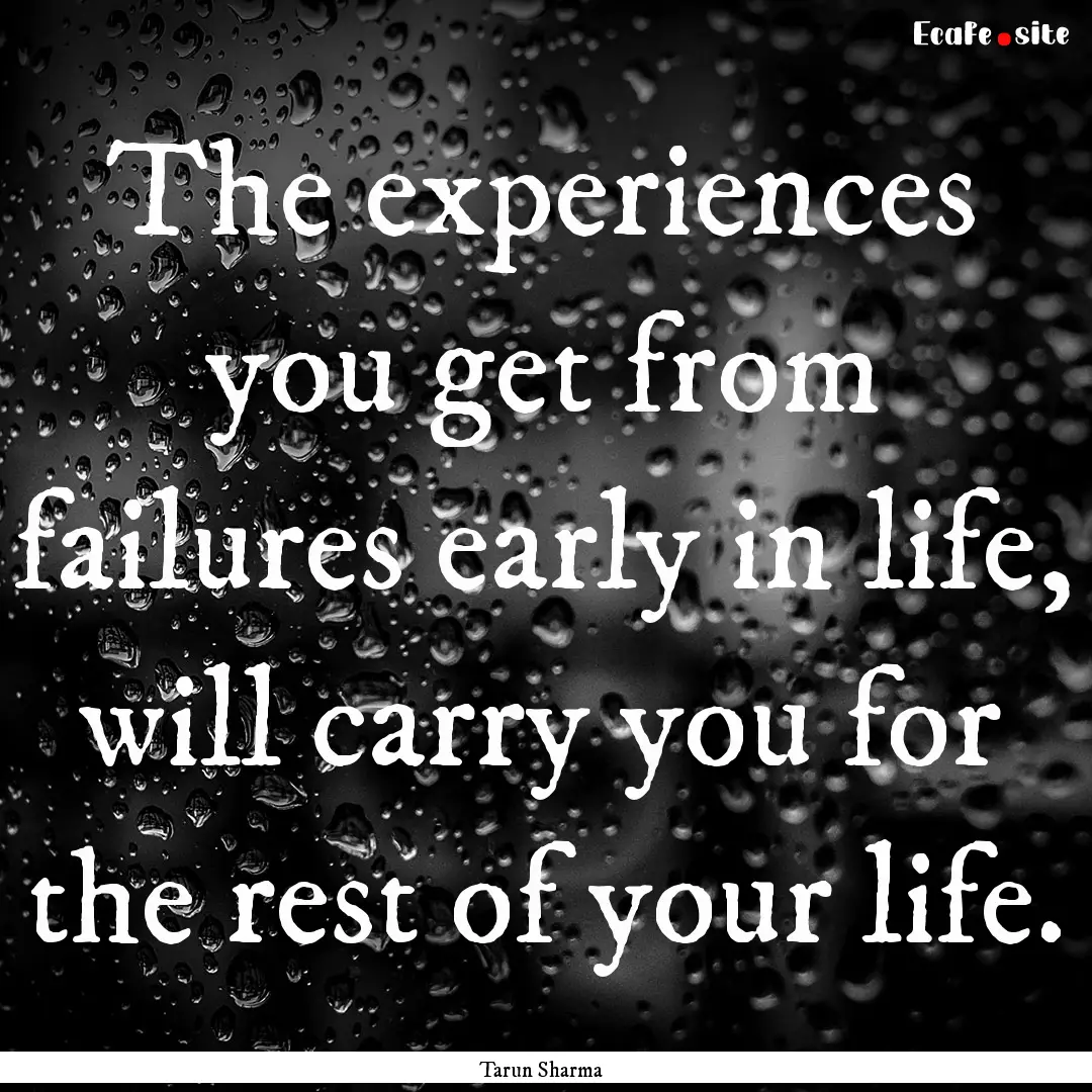 The experiences you get from failures early.... : Quote by Tarun Sharma