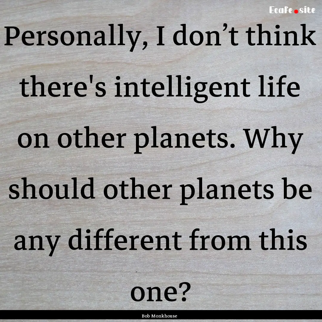 Personally, I don’t think there's intelligent.... : Quote by Bob Monkhouse