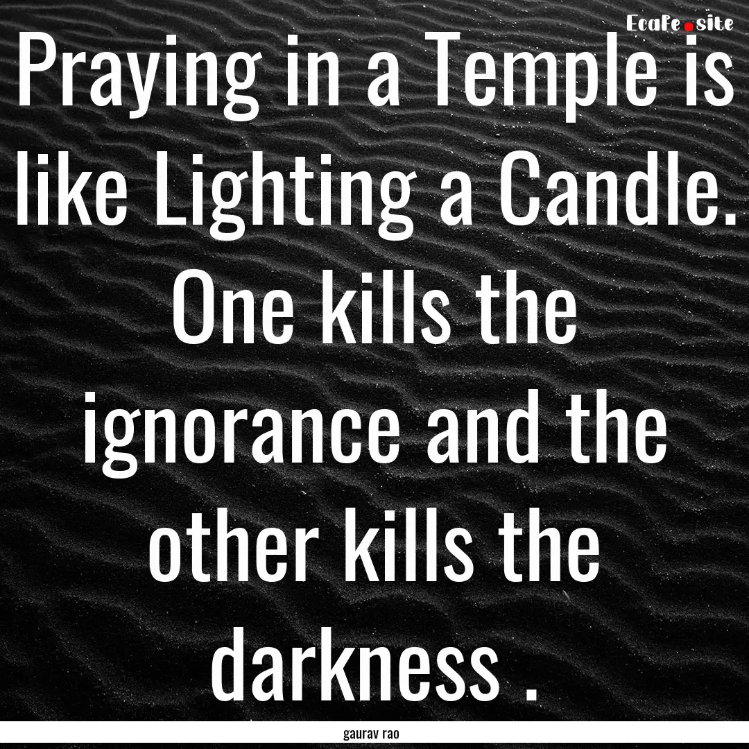 Praying in a Temple is like Lighting a Candle..... : Quote by gaurav rao