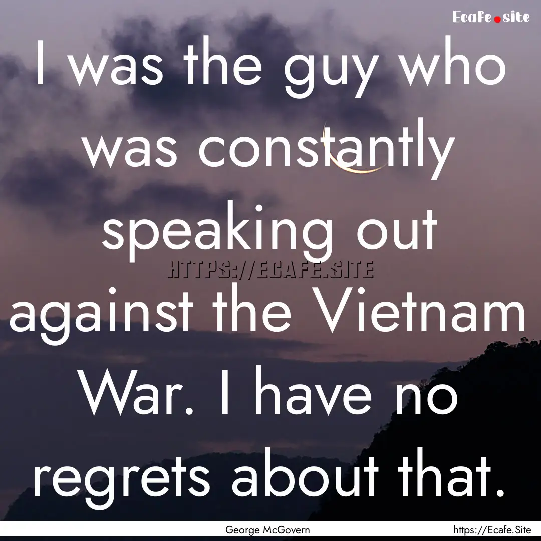 I was the guy who was constantly speaking.... : Quote by George McGovern