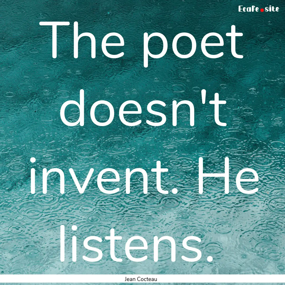 The poet doesn't invent. He listens. : Quote by Jean Cocteau