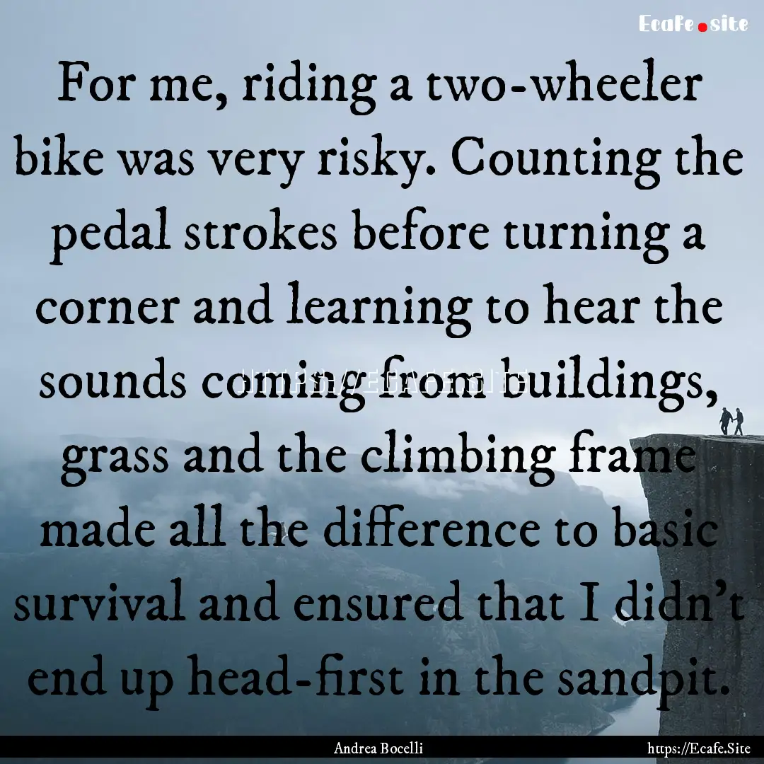 For me, riding a two-wheeler bike was very.... : Quote by Andrea Bocelli