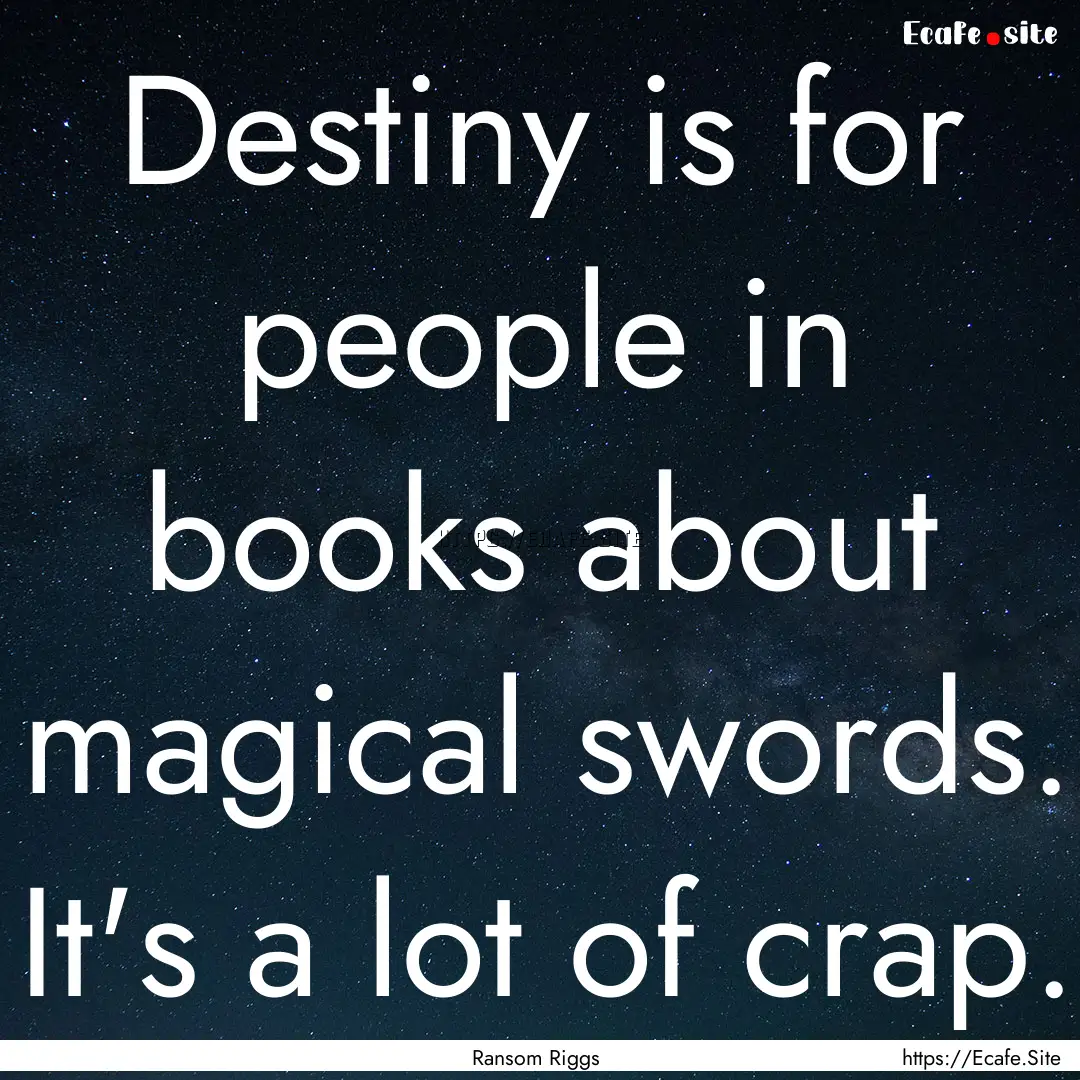 Destiny is for people in books about magical.... : Quote by Ransom Riggs