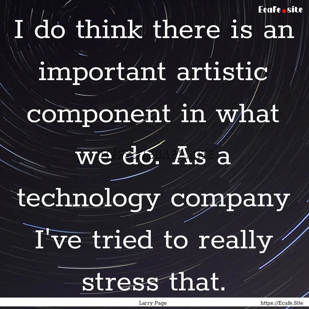 I do think there is an important artistic.... : Quote by Larry Page