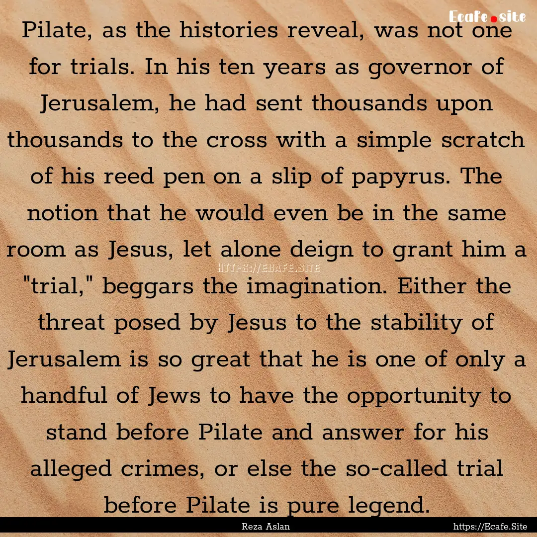 Pilate, as the histories reveal, was not.... : Quote by Reza Aslan