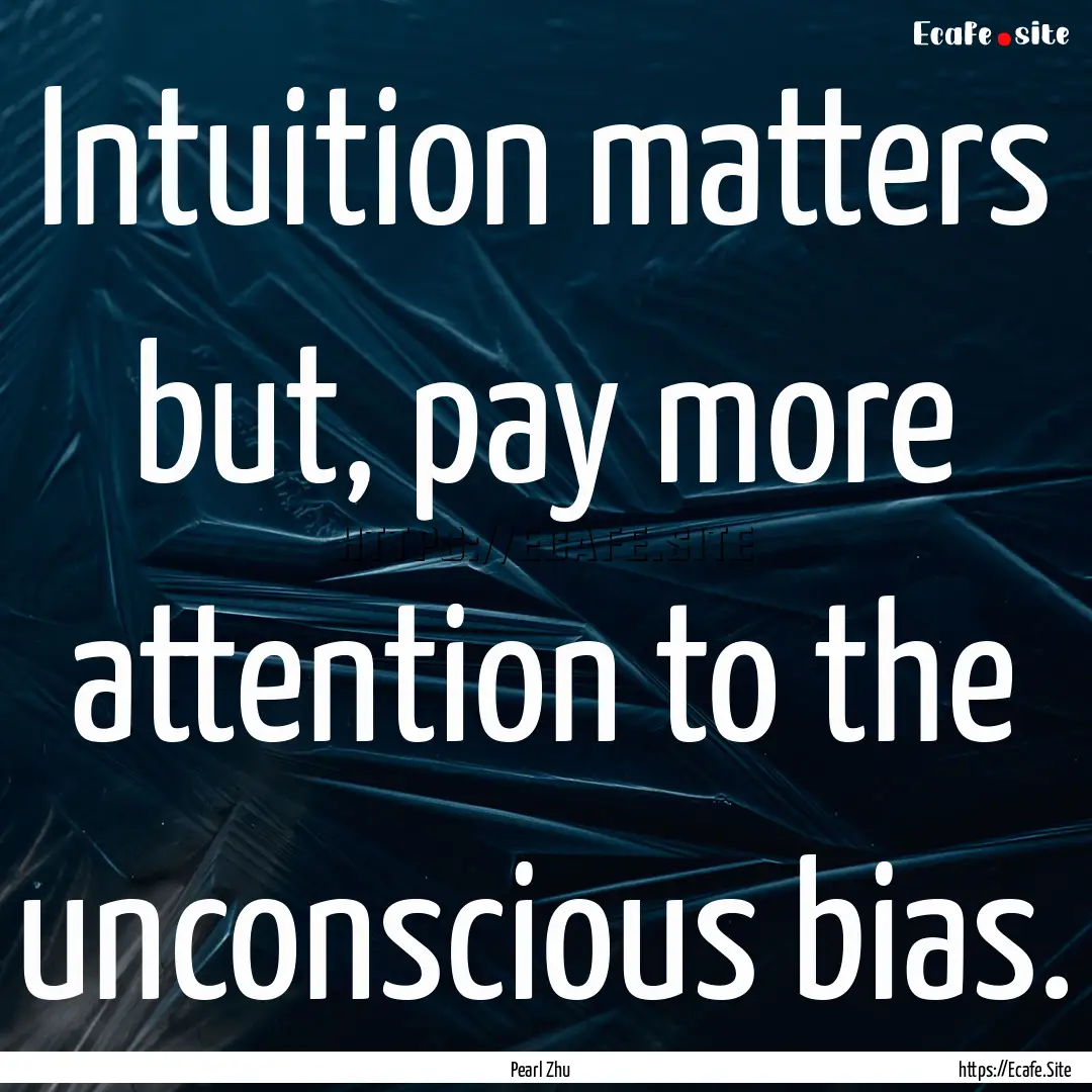 Intuition matters but, pay more attention.... : Quote by Pearl Zhu