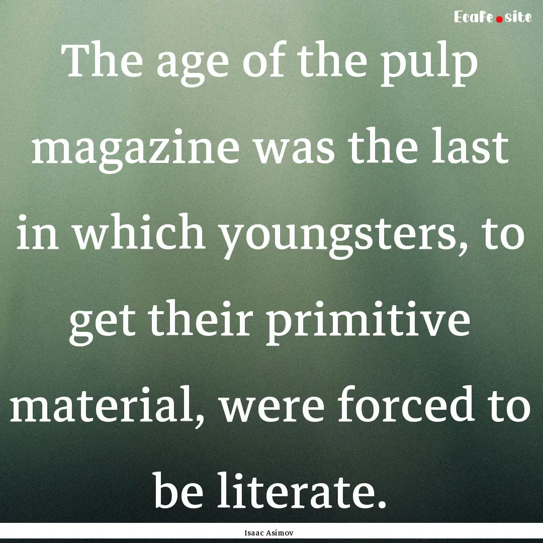 The age of the pulp magazine was the last.... : Quote by Isaac Asimov