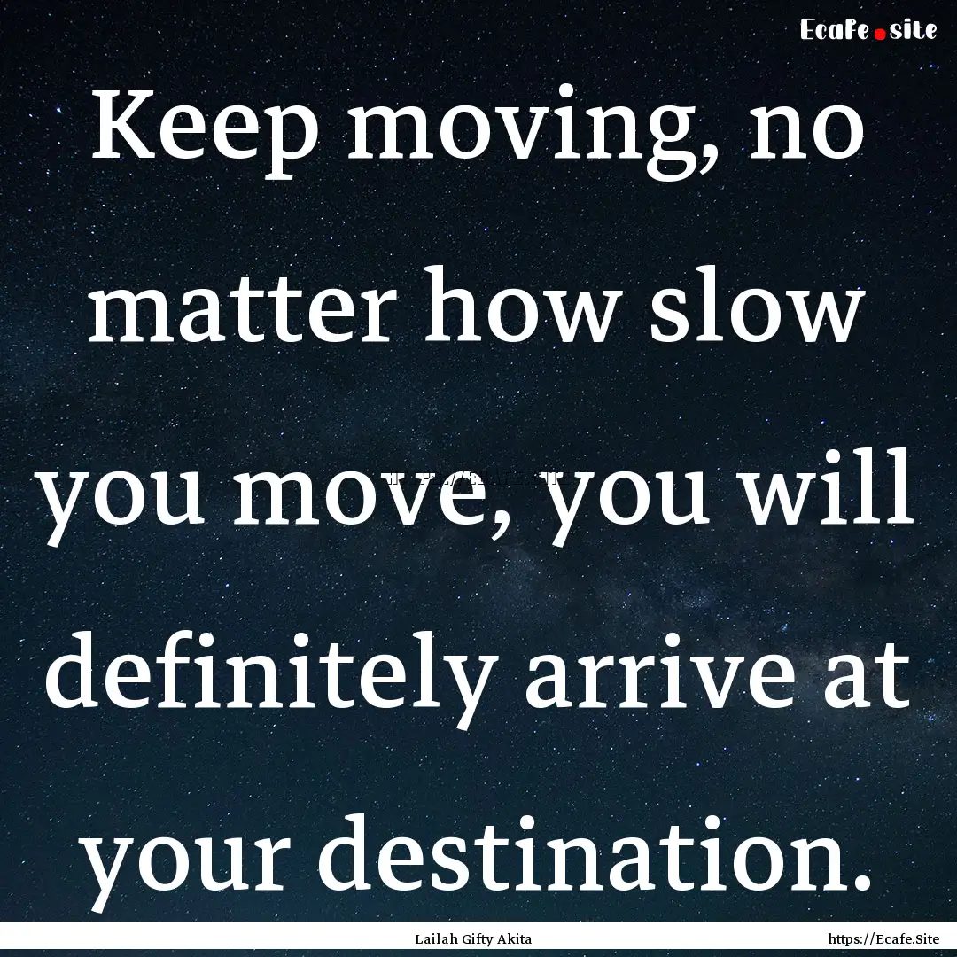 Keep moving, no matter how slow you move,.... : Quote by Lailah Gifty Akita