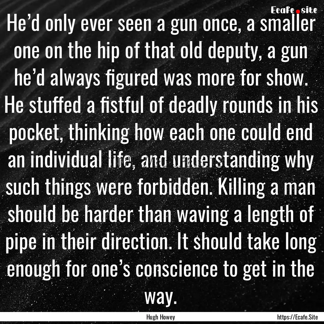 He’d only ever seen a gun once, a smaller.... : Quote by Hugh Howey