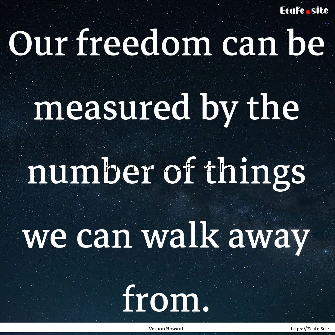 Our freedom can be measured by the number.... : Quote by Vernon Howard