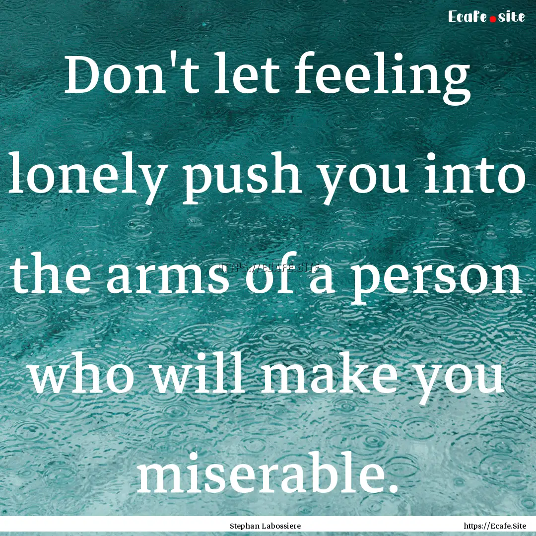 Don't let feeling lonely push you into the.... : Quote by Stephan Labossiere