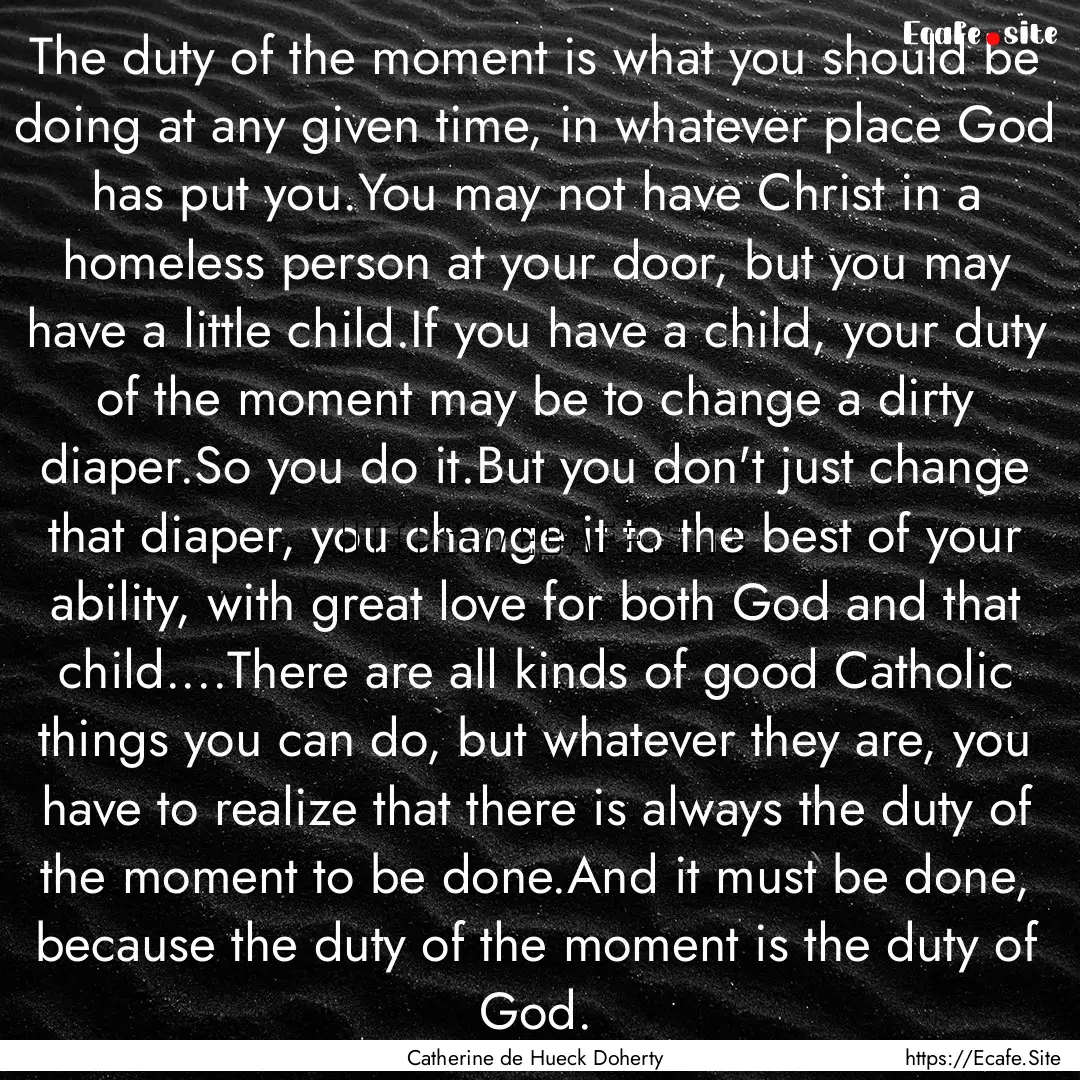 The duty of the moment is what you should.... : Quote by Catherine de Hueck Doherty