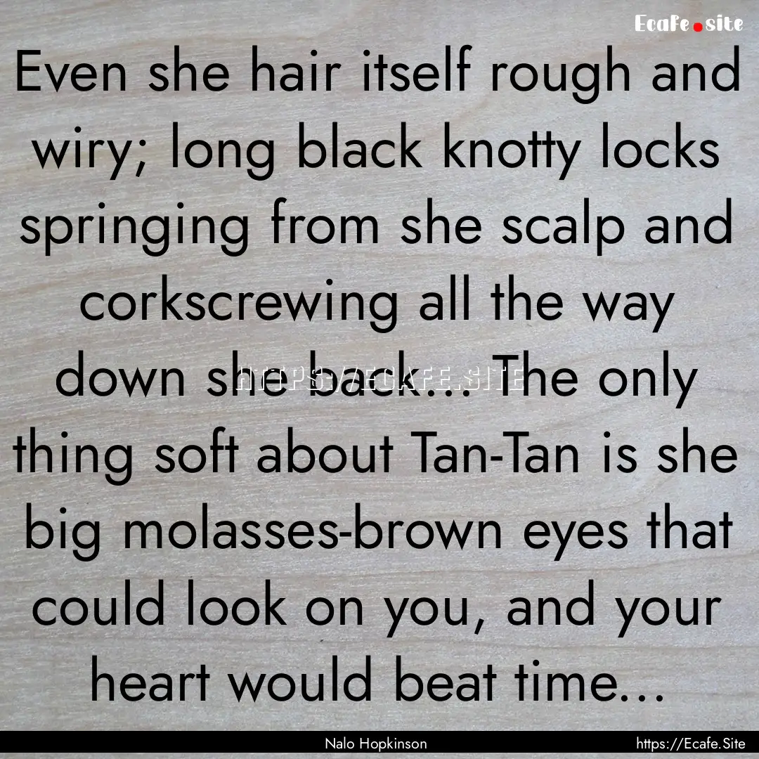 Even she hair itself rough and wiry; long.... : Quote by Nalo Hopkinson