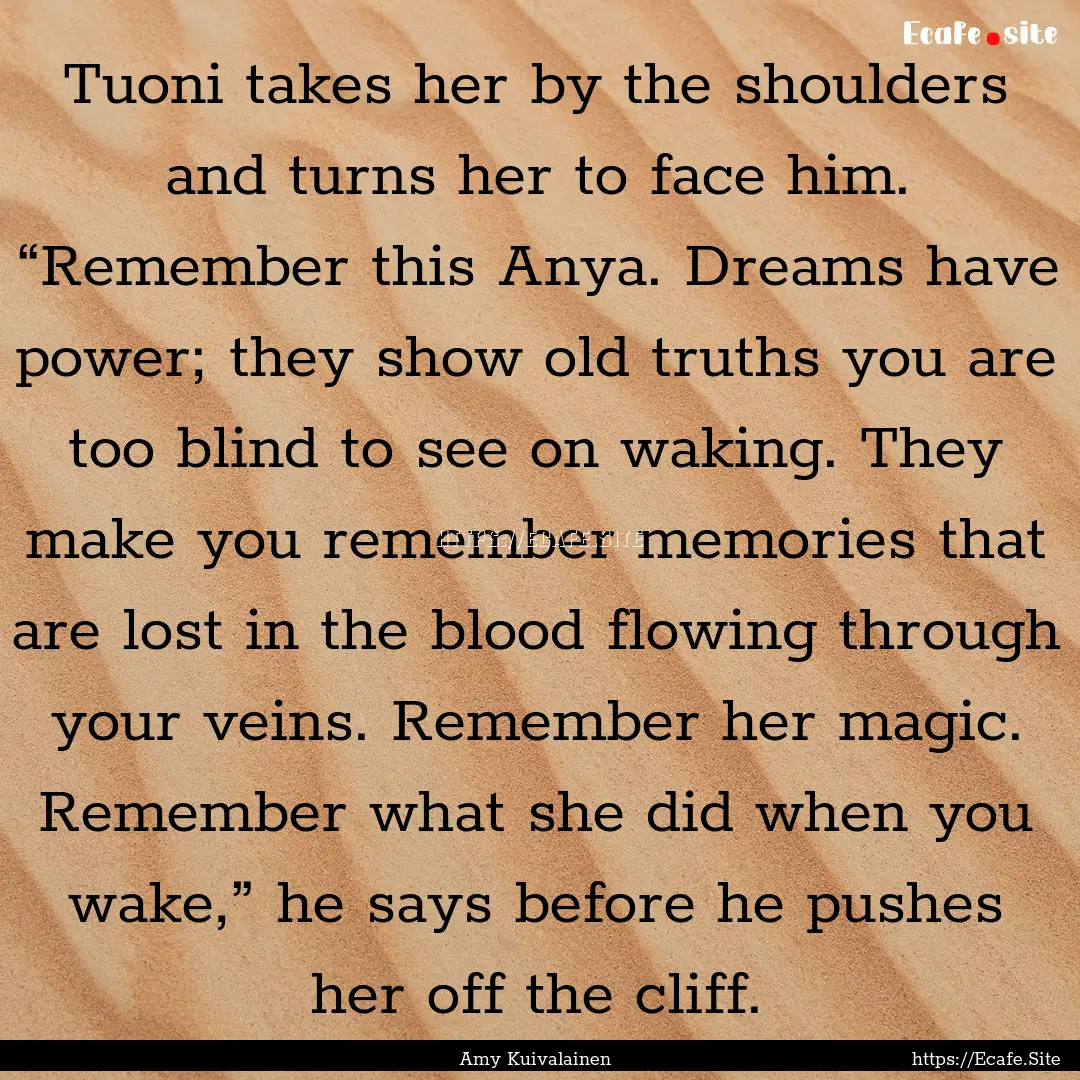 Tuoni takes her by the shoulders and turns.... : Quote by Amy Kuivalainen