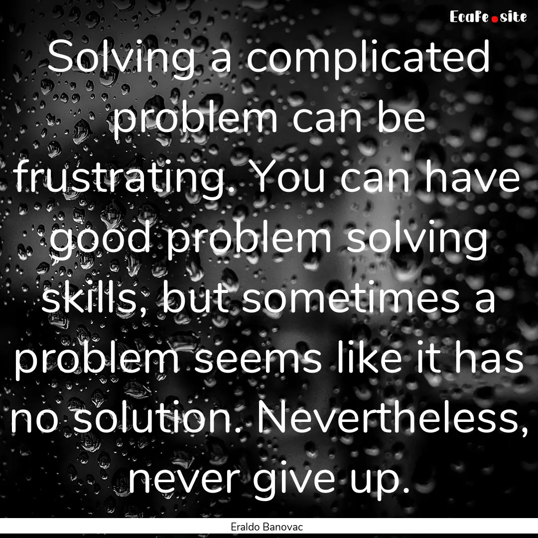 Solving a complicated problem can be frustrating..... : Quote by Eraldo Banovac