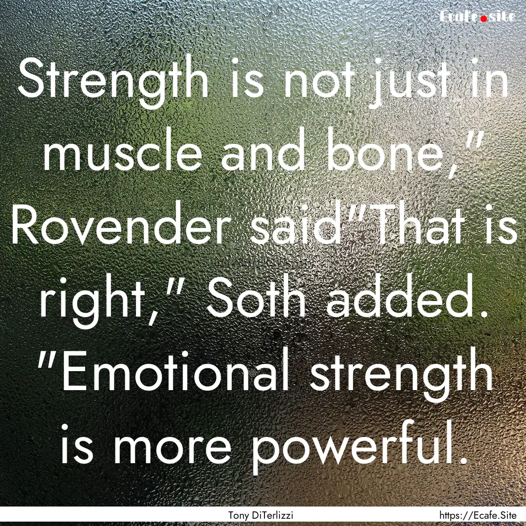 Strength is not just in muscle and bone,