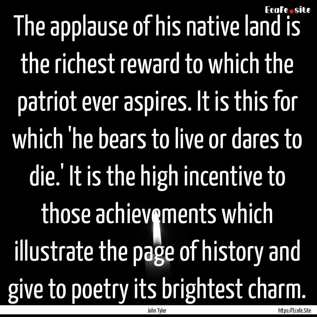 The applause of his native land is the richest.... : Quote by John Tyler