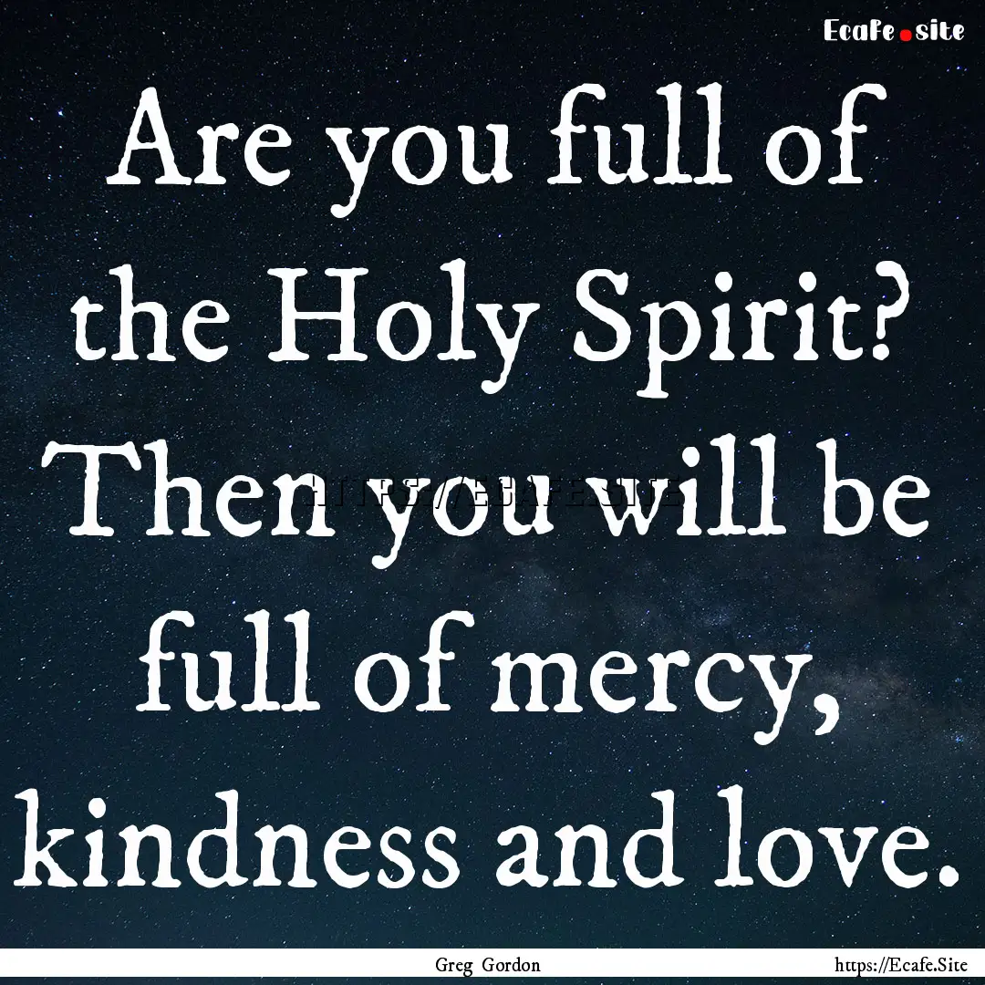 Are you full of the Holy Spirit? Then you.... : Quote by Greg Gordon