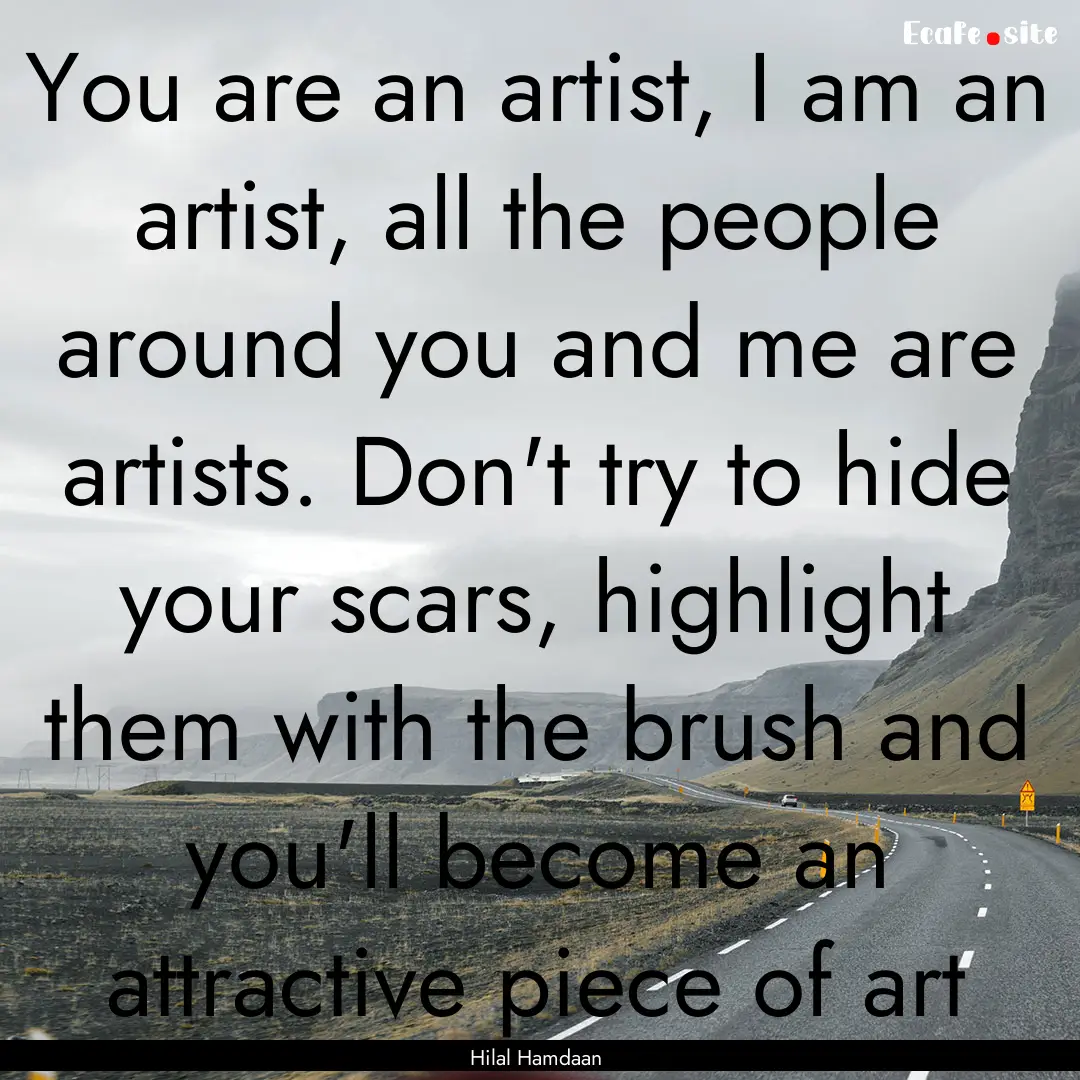 You are an artist, I am an artist, all the.... : Quote by Hilal Hamdaan